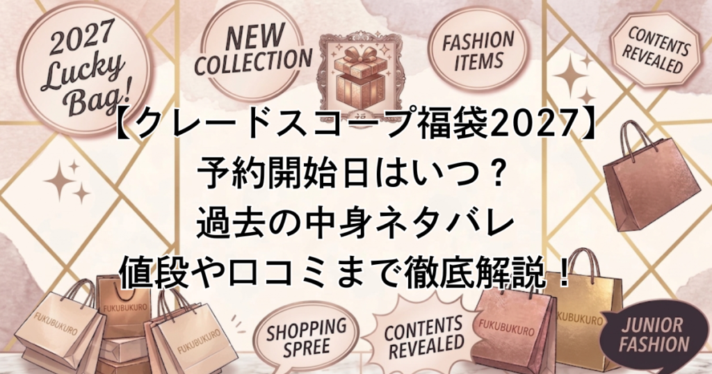 【クレードスコープ福袋2027】 予約開始日はいつ？ 過去の中身ネタバレ 値段や口コミまで徹底解説！