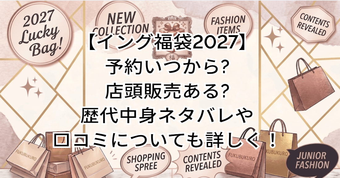 【イング福袋2027】予約いつから?店頭販売ある?歴代中身ネタバレや口コミについても詳しく！