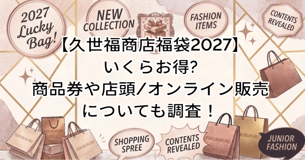 【久世福商店福袋2027】いくらお得?商品券や店頭/オンライン販売についても調査！