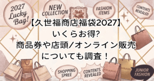 【久世福商店福袋2027】いくらお得?商品券や店頭/オンライン販売についても調査!