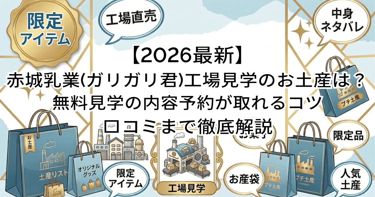 【2026最新】赤城乳業(ガリガリ君)工場見学のお土産は？無料見学の内容予約が取れるコツ/口コミまで徹底解説