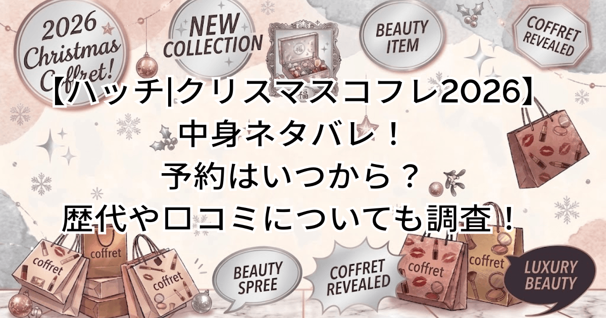 【ハッチ|クリスマスコフレ2026】中身ネタバレ!予約はいつから?歴代や口コミについても調査!