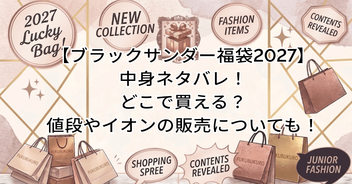 【ブラックサンダー福袋2027】中身ネタバレ！どこで買える？値段やイオンの販売についても！