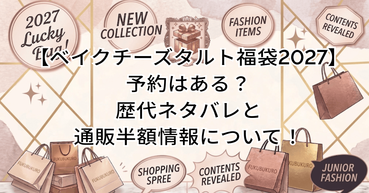 【ベイクチーズタルト福袋2027】予約はある？歴代ネタバレと通販半額情報について！