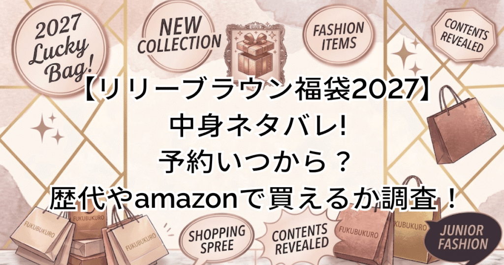 【リリーブラウン福袋2027】中身ネタバレ!予約いつから？歴代やamazonで買えるか調査！